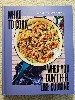 What to Cook When You Don't Feel Like Cooking Caroline Chambers Hardcover 2024